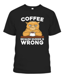 Coffee Because Murder Is Wrong Cat Lover Caffeine Addict, Adult Size S-5XL