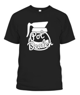 Pot Dealer Funny Coffee Pot Caffeine Addict Java Drinker, Adult Size S-5XL