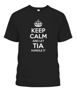 Keep Calm and Let Tia Handle It Personalized Name Shirts
