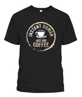 Just Add Coffee Instant Human Coffee Addict, Adult Size S-5XL