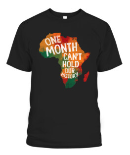 Black History Pride Gifts One Month Cant Hold Our History, Adult Size S-5XL
