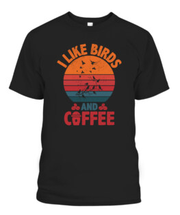 I Like Birds And Coffee Caffeine Addict Birding Birdwatching, Adult Size S-5XL