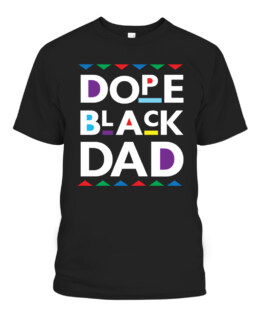 Dope Black Dad Shirt Black History Gift Dope Black Father, Adult Size S-5XL