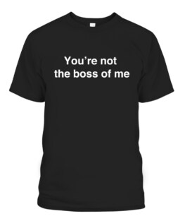Youre Not The Boss of Me White, Adult Size S-5XL