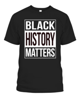 Black History Matters Shirt - Black Lives Matter, Adult Size S-5XL
