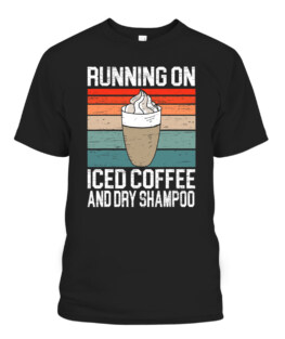 Running On Iced Coffee And Dry Shampoo Caffeine Addict, Adult Size S-5XL