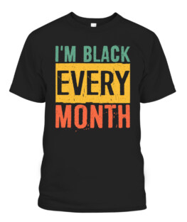 Black History Month Gifts Black Pride Im Black Every Month, Adult Size S-5XL