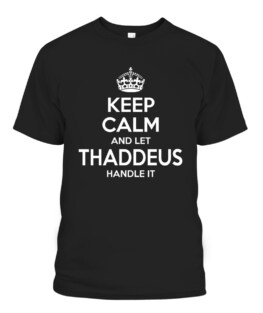 Keep Calm and Let Thaddeus Handle It Personalized Name Shirts